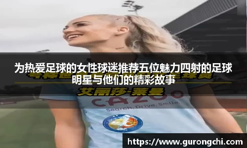 为热爱足球的女性球迷推荐五位魅力四射的足球明星与他们的精彩故事