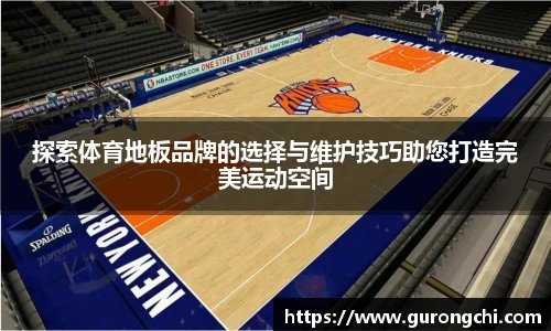 探索体育地板品牌的选择与维护技巧助您打造完美运动空间